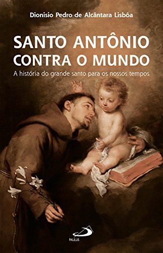 Livro PDF: Santo Antônio Contra o Mundo: A História do Grande Santo Para os Nossos Tempos (Cidadãos do reino)