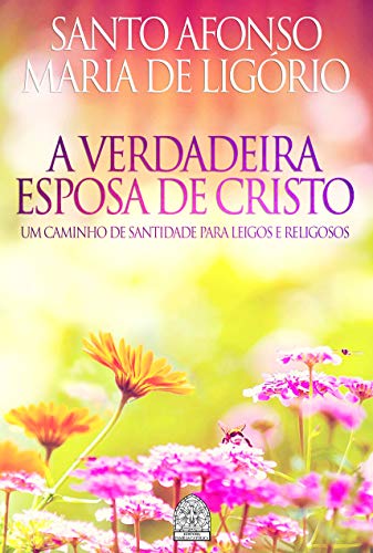 Livro PDF A VERDADEIRA ESPOSA DE CRISTO: UM CAMINHO DE SANTIDADE PARA LEIGOS E RELIGIOSOS