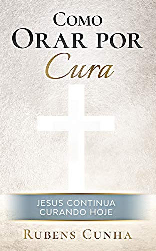 Livro PDF: Como orar por cura: Jesus continua curando hoje (Evangelismo)