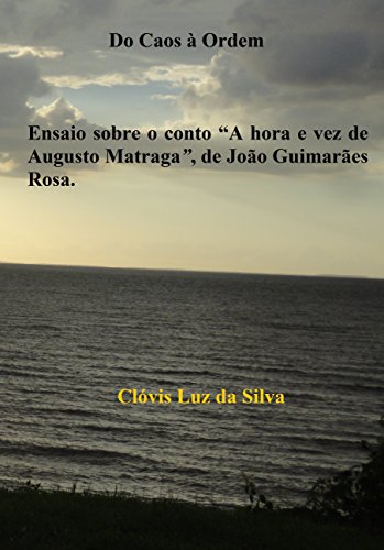 Livro PDF: Do Caos à Ordem : Um ensaio sobre o conto “A hora e vez de Augusto Matraga”, de João Guimarães Rosa