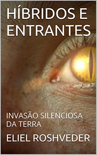 Livro PDF HÍBRIDOS E ENTRANTES: INVASÃO SILENCIOSA DA TERRA (OS GUARDIÕES DO APOCALIPSE Livro 2)