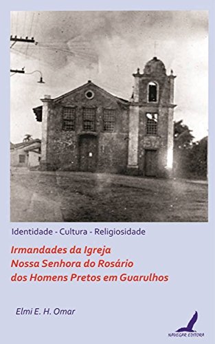 Livro PDF Irmandades Nossa Senhora do Rosário dos Homens Pretos em Guarulhos – identidade, cultura e religiosidade: Irmandades Nossa Senhora do Rosário dos Homens Pretos em Guarulhos