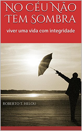 Livro PDF: No Céu Não Tem Sombra: viver uma vida com integridade
