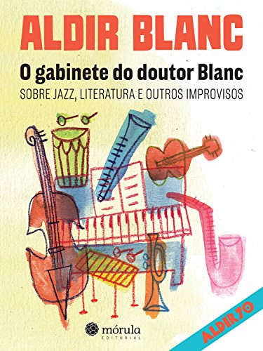 Livro PDF O gabinete do Doutor Blanc: Sobre jazz, literatura e outros improvisos (Aldir 70 Livro 2)