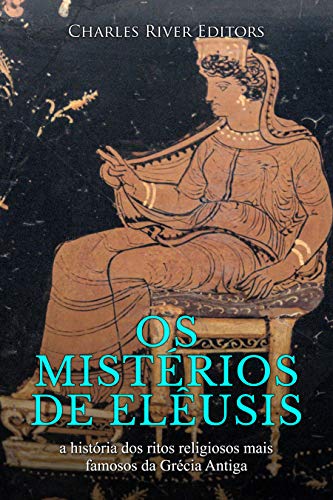 Capa do livro: Os mistérios de Elêusis: a história dos ritos religiosos mais famosos da Grécia Antiga - Ler Online pdf