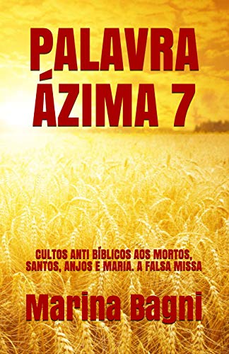 Livro PDF: PALAVRA ÁZIMA 7: CULTOS ANTI BÍBLICOS AOS MORTOS, SANTOS, ANJOS E MARIA. A FALSA MISSA
