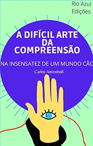 Capa do livro: A DIFÍCIL ARTE DA COMPREENSÃO NA INSENSATEZ DE UM MUNDO CÃO - Ler Online pdf