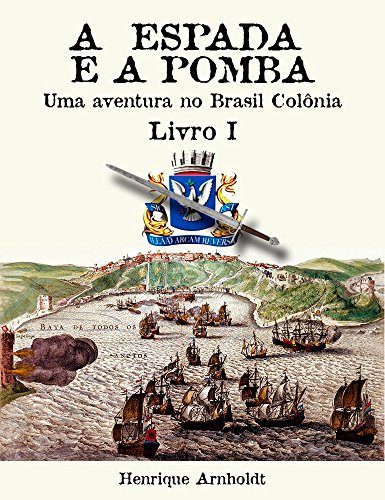 Livro PDF A Espada E A Pomba – Vol. I: Uma Aventura no Brasil Colônia