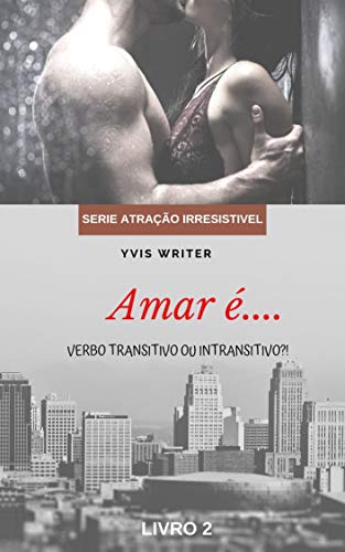 Capa do livro: Amar é Verbo Transitivo ou Intransitivo?: Livro 2 (Atração Irresistível) - Ler Online pdf