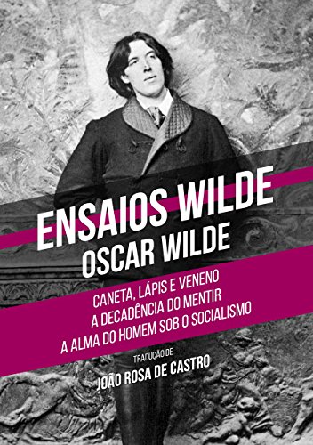 Capa do livro: Ensaios Wilde: Caneta, Lápis e Veneno – A Decadência do Mentir – A Alma do Homem Sob o Socialismo - Ler Online pdf