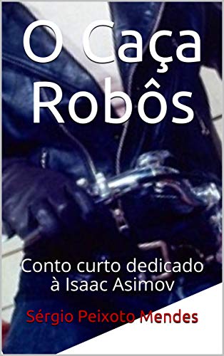 Livro PDF O Caça Robôs: Conto curto dedicado à Isaac Asimov
