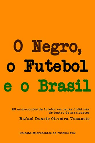 Capa do livro: O Negro, o Futebol e o Brasil: 25 microcontos de futebol em cenas didáticas de teatro de marionetes - Ler Online pdf