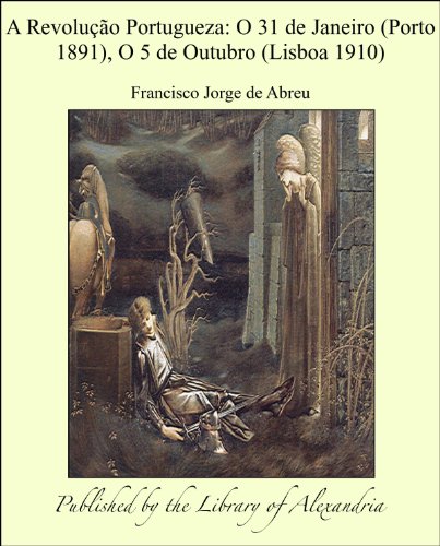 Capa do livro: A Revoluäào Portugueza: O 31 de Janeiro (Porto 1891), O 5 de Outubro (Lisboa 1910) - Ler Online pdf