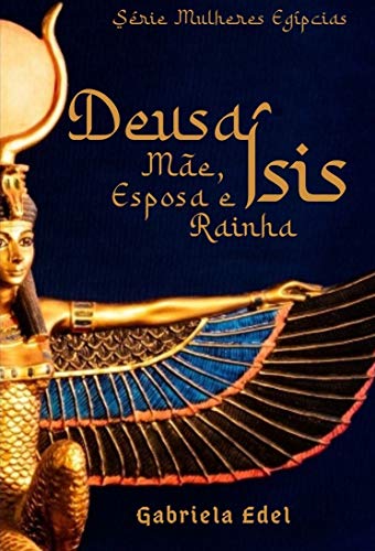 Capa do livro: Deusa Ísis: Mãe, Esposa e Rainha (Série Mulheres Egípcias Livro 1) - Ler Online pdf