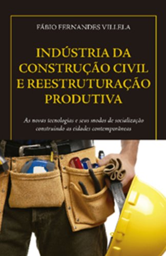 Livro PDF: INDÚSTRIA DA CONSTRUÇÃO CIVIL E REESTRUTURAÇÃO PRODUTIVA