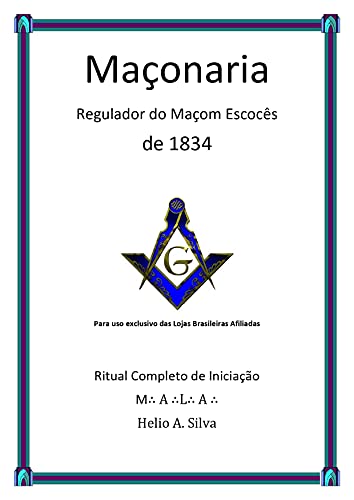 Livro PDF Maçonaria Regulador do Maçom Escoces de 1834: Aprendiz, Companheiro e Mestre (Maçonaria: Livros Históricos Livro 4)