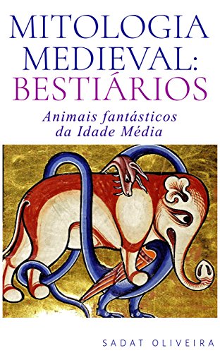 Livro PDF Mitologia Medieval: Bestiários: Animais fantásticos da Idade Média
