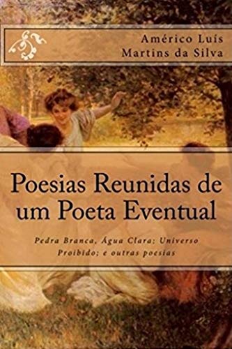 Livro PDF Poesias Reunidas de um Poeta Eventual: Pedra Branca, Água Clara; Universo Proibido; e outras poesias