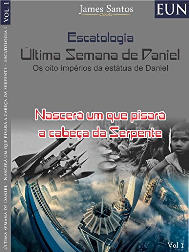 Livro PDF Última Semana de Daniel Escatologia : Nascerá um que pisará a cabeça da Serpente o Governo Teocratico