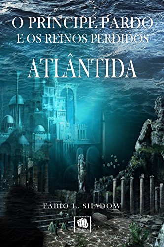 Livro PDF ATLÂNTIDA (1ª Ed.): O Príncipe Pardo e os Reinos Perdidos