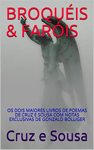 Livro PDF: BROQUÉIS & FARÓIS: OS DOIS MAIORES LIVROS DE POEMAS DE CRUZ E SOUSA COM NOTAS EXCLUSIVAS DE GONZALO BOLLIGER
