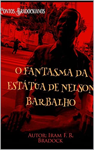 Livro PDF O FANTASMA DA ESTÁTUA DE NELSON BARBALHO: Contos Bradockianos