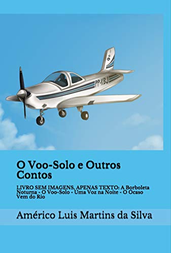 Livro PDF O Voo-Solo e Outros Contos: LIVRO SEM IMAGENS, APENAS TEXTO: A Borboleta Noturna – O Voo-Solo – Uma Voz na Noite – O Ocaso Vem do Rio