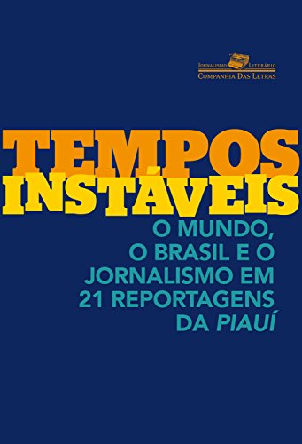 Livro PDF Tempos instáveis: O mundo, o Brasil e o jornalismo em 21 reportagens da piauí (Coleção Jornalismo Literário)