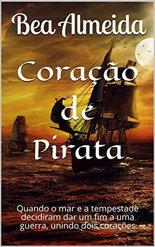 Capa do livro: Coração de Pirata: Quando o mar e a tempestade decidiram dar um fim a uma guerra, unindo dois corações - Ler Online pdf