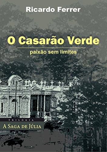 Livro PDF: O Casarão Verde: paixão sem limites (A Saga de Júlia Livro 1)