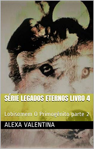 Livro PDF: Série Legados Eternos Livro 4: Lobisomem O Primogênito parte 2