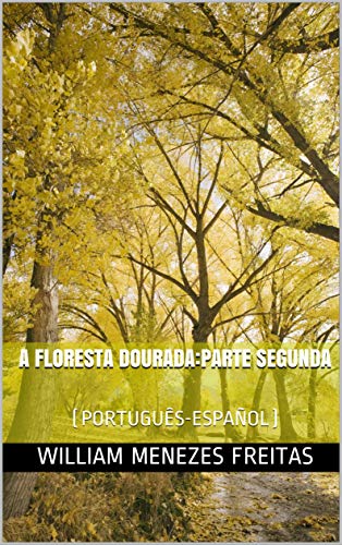 Livro PDF: A FLORESTA DOURADA: PARTE SEGUNDA: (PORTUGUÊS-ESPAÑOL)