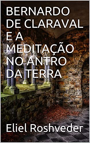 Livro PDF BERNARDO DE CLARAVAL E A MEDITAÇÃO NO ANTRO DA TERRA