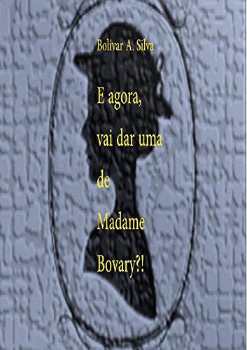 Capa do livro: E agora, vai dar uma de Madame Bovary?! - Ler Online pdf