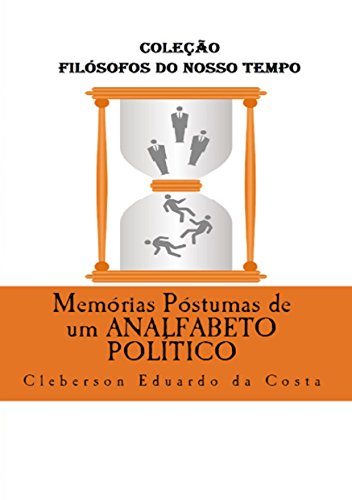 Capa do livro: MEMÓRIAS PÓSTUMAS DE UM ANALFABETO POLÍTICO (Coleção Filósofos do Nosso Tempo Livro 11) - Ler Online pdf