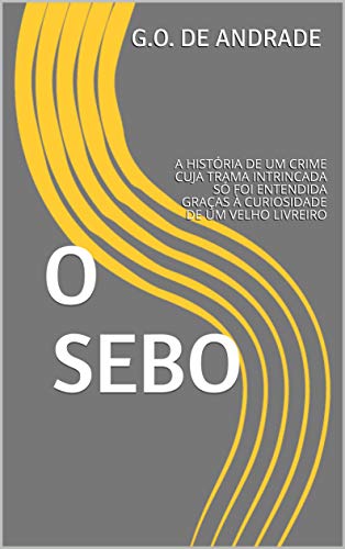 Livro PDF: O SEBO: A HISTÓRIA DE UM CRIME CUJA TRAMA INTRINCADA SÓ FOI ENTENDIDA GRAÇAS À CURIOSIDADE DE UM VELHO LIVREIRO