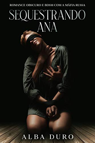 Livro PDF Sequestrando Ana: Romance Obscuro e BDSM com a máfia Russa