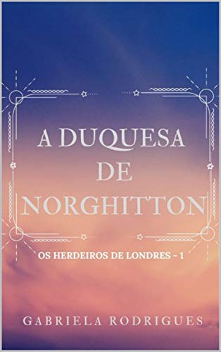 Livro PDF A Duquesa de Norghitton (Os Herdeiros de Londres Livro 1)