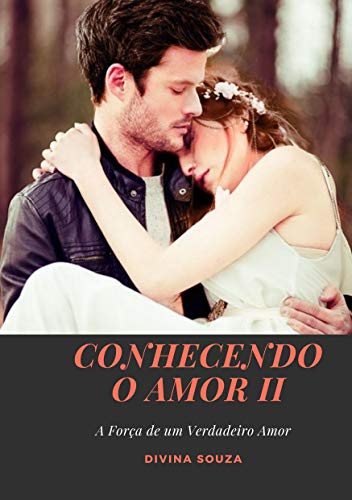 Capa do livro: Conhecendo o Amor II: A força de um verdadeiro amor - Ler Online pdf