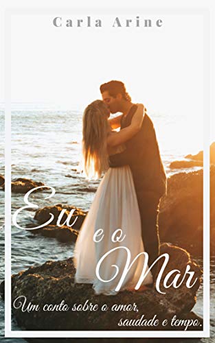 Livro PDF Eu e o Mar (Conto): Um conto sobre o Amor, Saudade e o Tempo