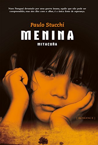 Livro PDF: Menina Mitacuña: Num paraguai devastado por uma guerra insana, aquilo que não pode ser compreendido, mas sim dito com o olhar, é a única fonte de esperança.