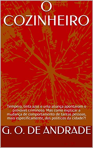 Livro PDF: O COZINHEIRO: Tempero, tinta azul e uma aliança apontavam o provável criminoso. Mas como explicar a mudança de comportamento de tantas pessoas, mais especificamente, dos políticos da cidade?!