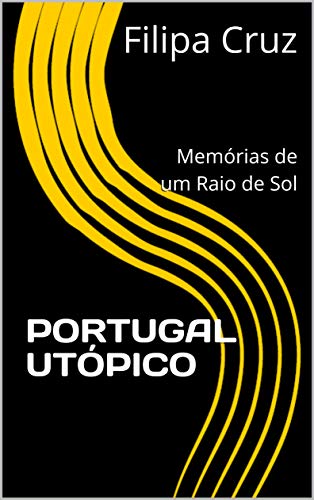 Capa do livro: PORTUGAL UTÓPICO: Memórias de um Raio de Sol - Ler Online pdf