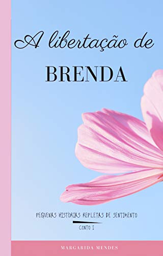 Capa do livro: A libertação de Brenda: Pequenas Histórias Repletas de Sentimento: Conto I - Ler Online pdf