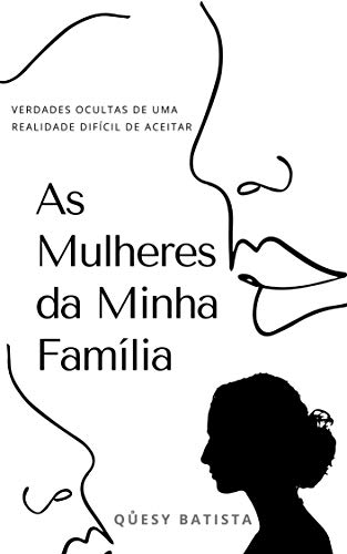 Capa do livro: AS MULHERES DA MINHA FAMÍLIA: Verdades ocultas de uma realidade difícil de aceitar - Ler Online pdf