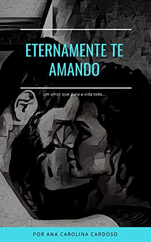 Livro PDF: Eternamente Te Amando: Um Amor Que Dura A Vida Toda.