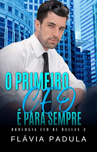 Livro PDF O PRIMEIRO CEO É PARA SEMPRE (CEO DE DALLAS Livro 2)
