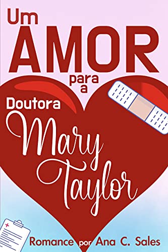 Capa do livro: Um Amor Para a Doutora Mary Taylor: Um Romance por Ana C. Sales - Ler Online pdf