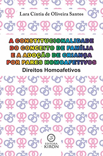 Livro PDF: A constitucionalidade do conceito de família e a adoção de criança por pares homoafetivos: direitos homoafetivos