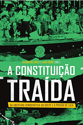 Livro PDF: A constituição traída: Da abertura democrática ao golpe e à prisão de Lula